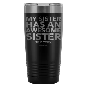 "My Sister Has An Awesome Sister (True Story)" - 20oz Stainless Steel Tumbler