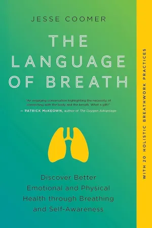 The Language of Breath: Discover Better Emotional and Physical Health through Breathing and Self-Awareness--With 20 holistic breathwork practices